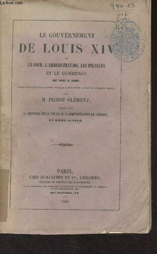 Le Gouvernement De Louis Xiv - La Cour, L Administration, Les Finances Et Le Commerce De 1683à 1689