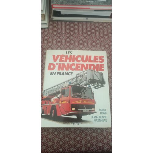 A. Horb & J.E. Martineau - Les Vehicules D(')Incendie En France. Epa 1987