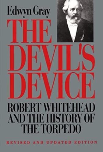 The Devil's Device: Robert Whitehead And The History Of The Torpedo