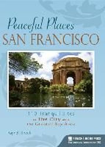 Peaceful Places: San Francisco: 110 Tranquil Sites In The City And The Greater Bay Area