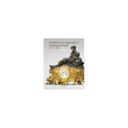 Belgische Horlogemakers. Horlogers Belges. 1343-2000