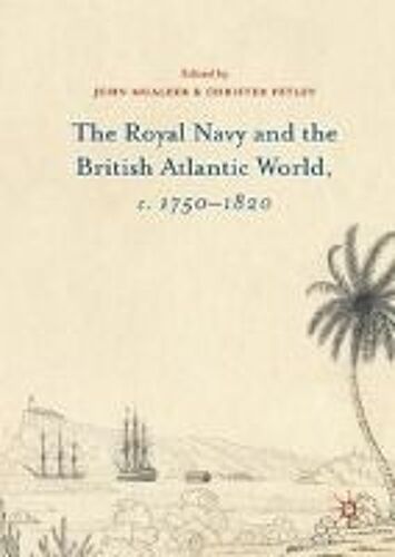 The Royal Navy And The British Atlantic World, C. 1750-1820