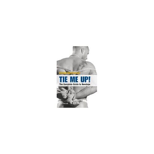 Tie Me Up! The Complete Guide To Bondage