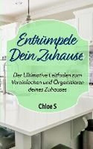 Entrümpele Dein Zuhause: Der Ultimative Leitfaden Zum Vereinfachen Und Organisieren Deines Zuhauses: Deutsche Version Buch/Declutter Your Home