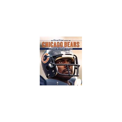 The Chicago Tribune Book Of The Chicago Bears: A Decade-By-Decade History