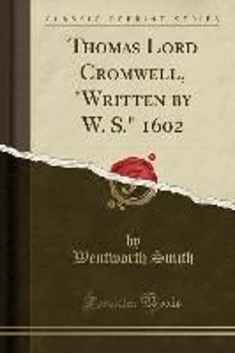 Smith, W: Thomas Lord Cromwell, "Written By W. S." 1602 (Cla