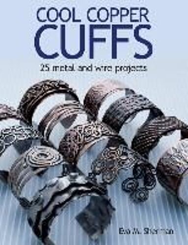 Cool Copper Cuffs: 25 Metal And Wire Projects