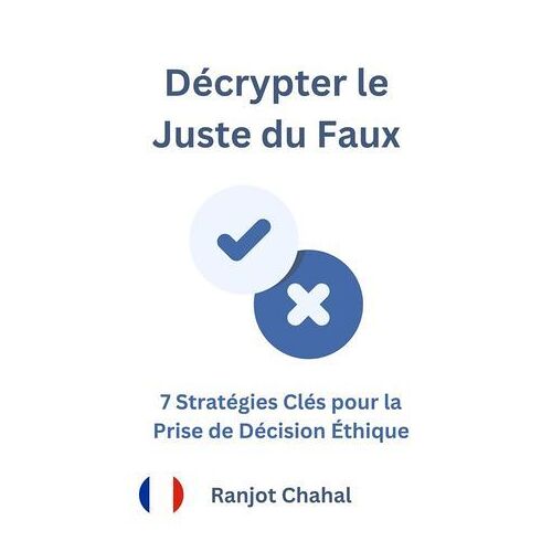 Décrypter Le Juste Du Faux : 7 Stratégies Clés Pour La Prise De Décision Éthique