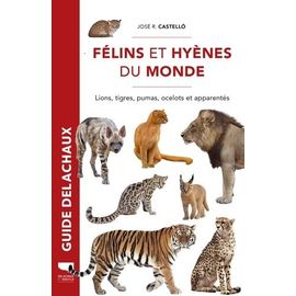 Félins Et Hyènes Du Monde - Lions, Tigres, Pumas, Ocelots Et Apparentés - Lions, Tigres, Pumas, Ocelots Et Apparentés