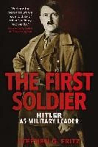 The First Soldier: Hitler As Military Leader