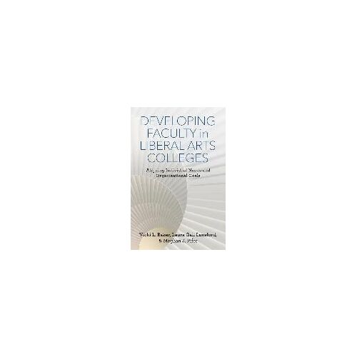 Developing Faculty In Liberal Arts Colleges: Aligning Individual Needs And Organizational Goals