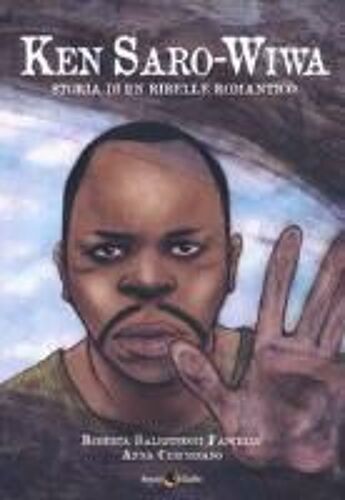 Ken Saro-Wiwa. Storia Di Un Ribelle Romantico