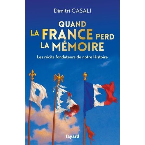 Quand La France Perd La Mémoire - Les Récits Fondateurs De Notre Histoire