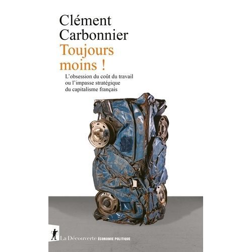 Toujours Moins ! - L'obsession Du Coût Du Travail Ou L'impasse Stratégique Du Capitalisme Français
