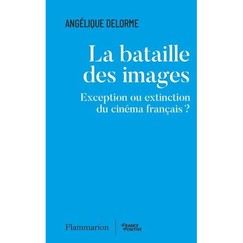 La Bataille Des Images - Exception Ou Extinction Du Cinéma Français ?
