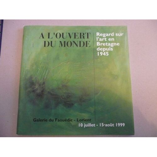 A L'ouvert Du Monde - Regard Sur L'art En Bretagne Depuis 1945 - Catalogue D'exposition - Galerie Du Faouedic - Festival Interceltique De Lorient - 1999