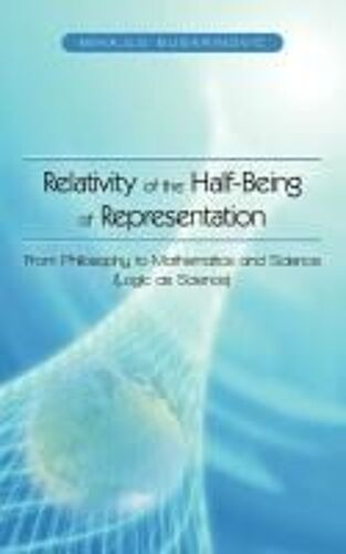 Relativity Of The Half-Being Of Representation - From Philosophy To Mathematics And Science (Logic As Science)