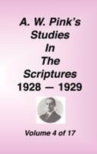 A. W. Pink's Studies In The Scriptures, 1928-29, Vol. 04 Of 17