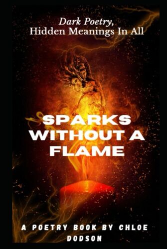 Sparks Without A Flame: Dark Poetry, Hidden Meanings In All.