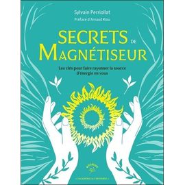 Secrets De Magnétiseur - Les Clés Pour Faire Rayonner La Source D'énergie En Vous