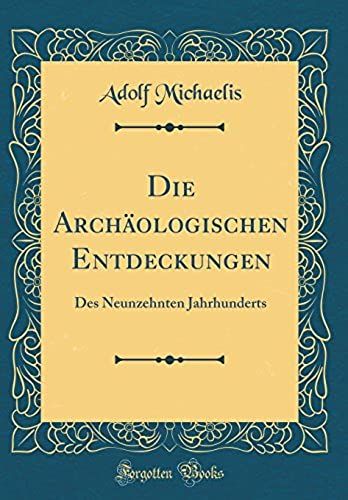 Die Archaologischen Entdeckungen: Des Neunzehnten Jahrhunderts (Classic Reprint)