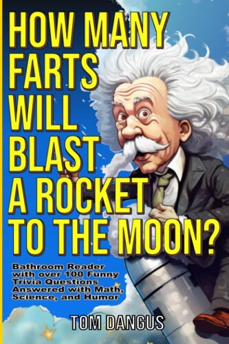 How Many Farts Will Blast A Rocket To The Moon?: Bathroom Reader With Over 100 Funny Trivia Questions Answered With Math, Science, And Humor