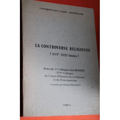 La Controverse Religieuse (Xvie Siècle - Xixe Siècle) - Actes Du 1er Colloque Jean Boisset, Vie Colloque Du Centre D'histoire De La Réforme Et Du Protestantisme - Tome Ii