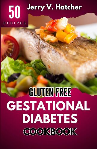 Gluten Free Gestational Diabetes Cookbook: The Complete Guide To Gestational Diabetes With Nourishing Recipes, Expert Tips, And A One-Week Meal Plan For A Healthy Pregnancy Journey