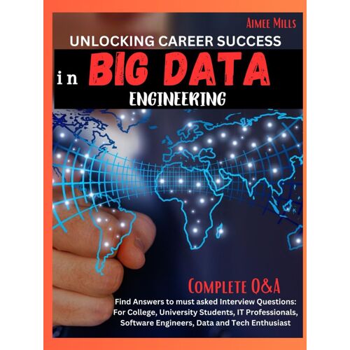 Unlocking Career Success In Big Data Engineering: Find Answers To Must Asked Interview Questions: For College, University Students, It Professionals, Software Engineers, Data And Tech Enthusiast