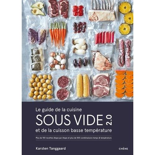 Le Guide De La Cuisine Sous Vide 2.0 Et De La Cuisson Basse Température - Plus De 150 Recettes Étape Par Étape Et Plus De 500 Combinaisons Temps/Température Testées Et Validé