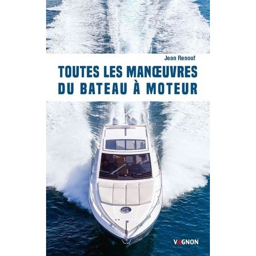 Toutes Les Manoeuvres Du Bâteau À Moteur - De Quai, De Mouillage Et De Gros Temps