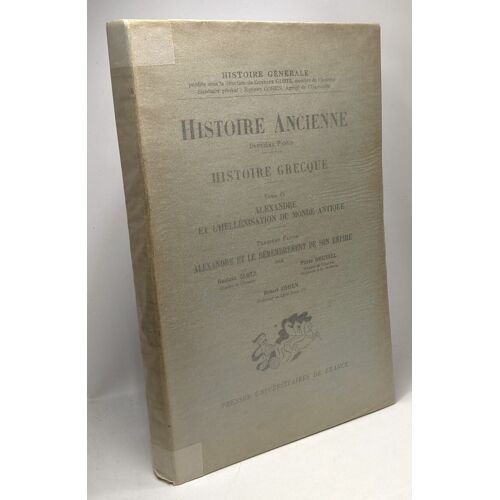 Alexandre Et L'hellénisation Du Monde Antique - Première Partie: Alexandre Et Le Démembrement De Son Empire / Histoire Ancienne 2e Partie Histoire Grecque Tome Iv
