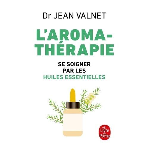 L'aromathérapie - Se Soigner Par Les Huiles Essentielles