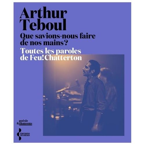 Que Savions-Nous Faire De Nos Mains ? - Toutes Les Paroles De Feu! Chatterton