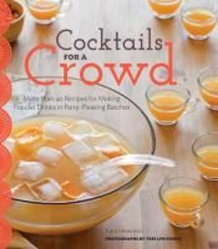 Cocktails For A Crowd: More Than 40 Recipes For Making Popular Drinks In Party-Pleasing Batches