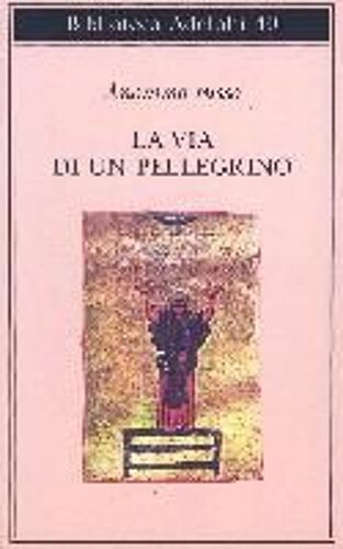 La Via Di Un Pellegrino. Racconti Sinceri Di Un Pellegrino Al Suo Padre Spirituale