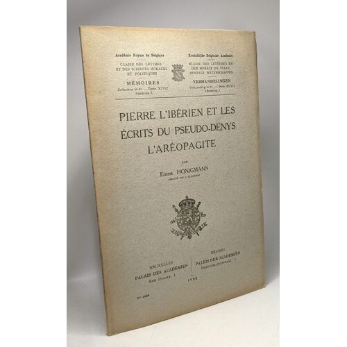 Pierre L'ibérien Et Les Écrits Du Pseudo-Denys L'aréopagite --- Mémoires Tome Xlvii Fascicule 3 - Classes Des Lettres Et Des Sciences Morales Et Politiques