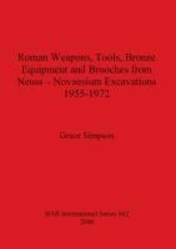 Roman Weapons, Tools, Bronze Equipment And Brooches From Neuss - Novaesium Excavations 1955-1972