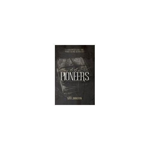 Letters To The Pioneers: A Roadmap For The Pioneering Remnant