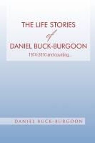 The Life Stories Of Daniel Buck-Burgoon 1974-2010 And Counting.