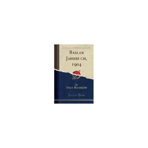 Burckhardt, A: Basler Jahrbuch, 1904 (Classic Reprint)