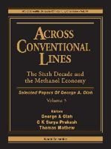 Across Conventional Lines: Selected Papers Of George A Olah, Volume 3 - The Sixth Decade And The Methanol Economy