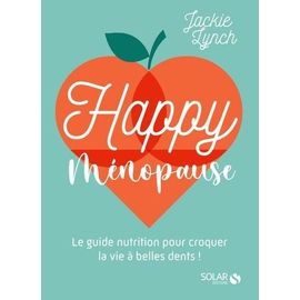 Happy Ménopause - Le Guide Nutrition Pour Croquer La Vie À Belles Dents !