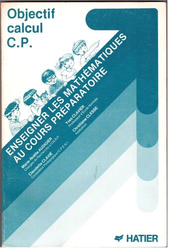 Objectif Calcul, C.P. , Enseigner Les Mathématiques Au Cours Préparatoire, Hatier, Dépôt Légal: Janvier 1989, Dimensions: 28cmx19cmx1,50cm, 287 Pages