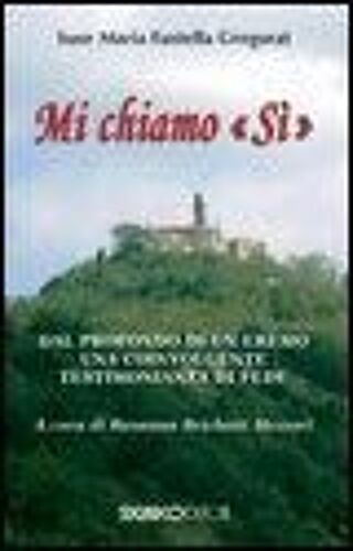 Mi Chiamo 'si'. Dal Profondo Di Un Eremo Una Coinvolgente Testimonianza Di Fede