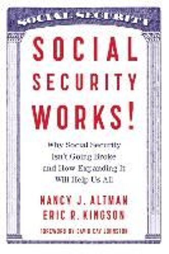 Social Security Works!: Why Social Security Isn't Going Broke And How Expanding It Will Help Us All