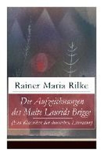 Die Aufzeichnungen Des Malte Laurids Brigge (Ein Klassiker Der Deutschen Literatur)