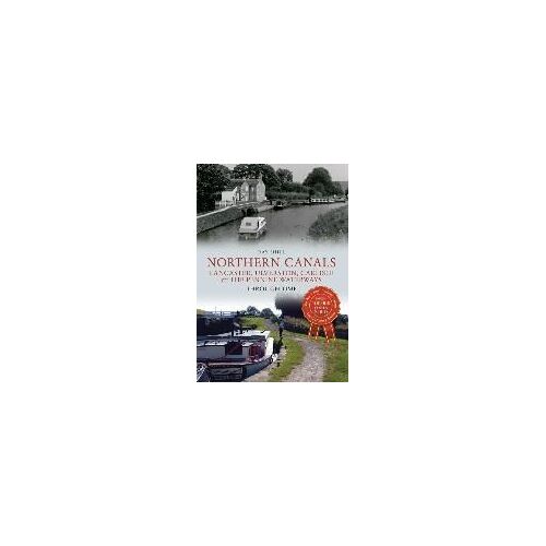 Northern Canals Lancaster, Ulverston, Carlisle And The Pennine Waterways Through Time