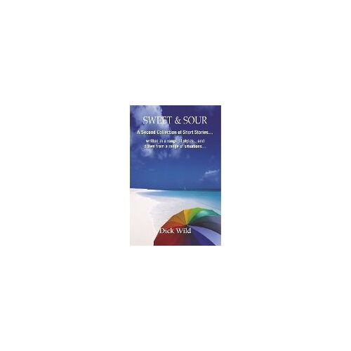 Sweet & Sour -A Second Collection Of Short Stories Written In A Range Of Styles And Drawn From A Wide Range Of Situations