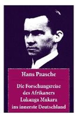 Die Forschungsreise Des Afrikaners Lukanga Mukara Ins Innerste Deutschland: Nach Dem Vorbild Der Lettres Persanes Von Montesquieu: Paasches Fiktive, K